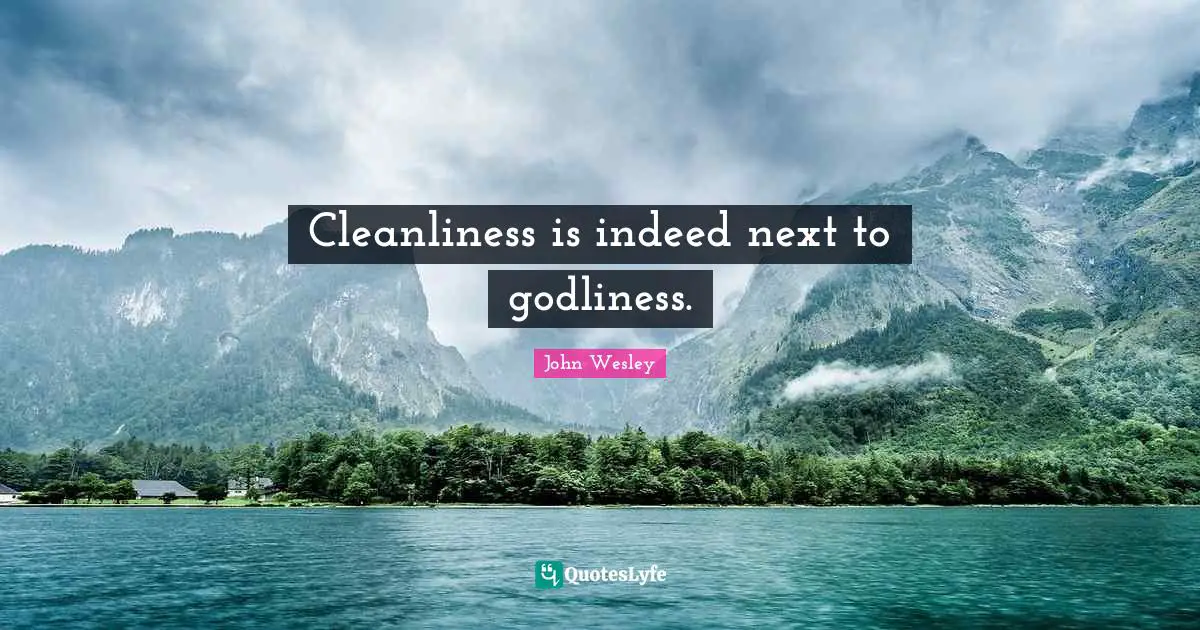 Cleanliness is indeed next to godliness.