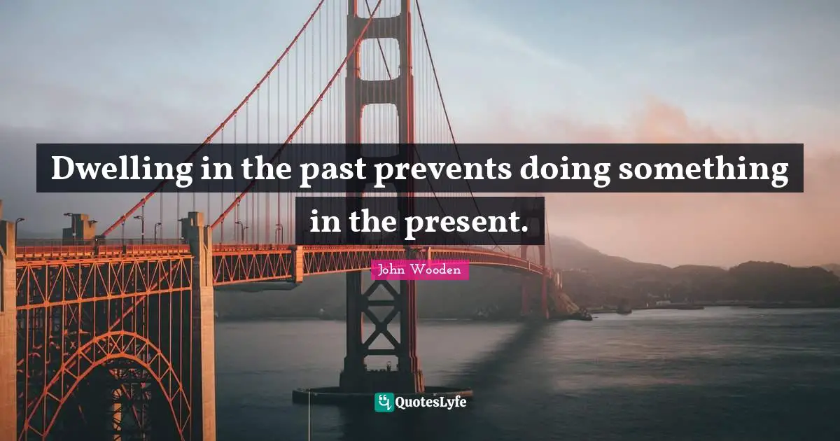 Dwelling in the past prevents doing something in the present.