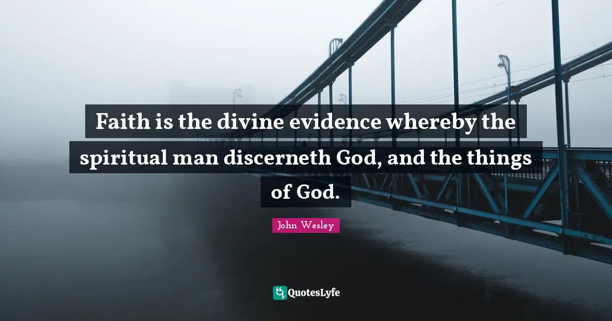 Faith is the divine evidence whereby the spiritual man discerneth God, and the things of God.