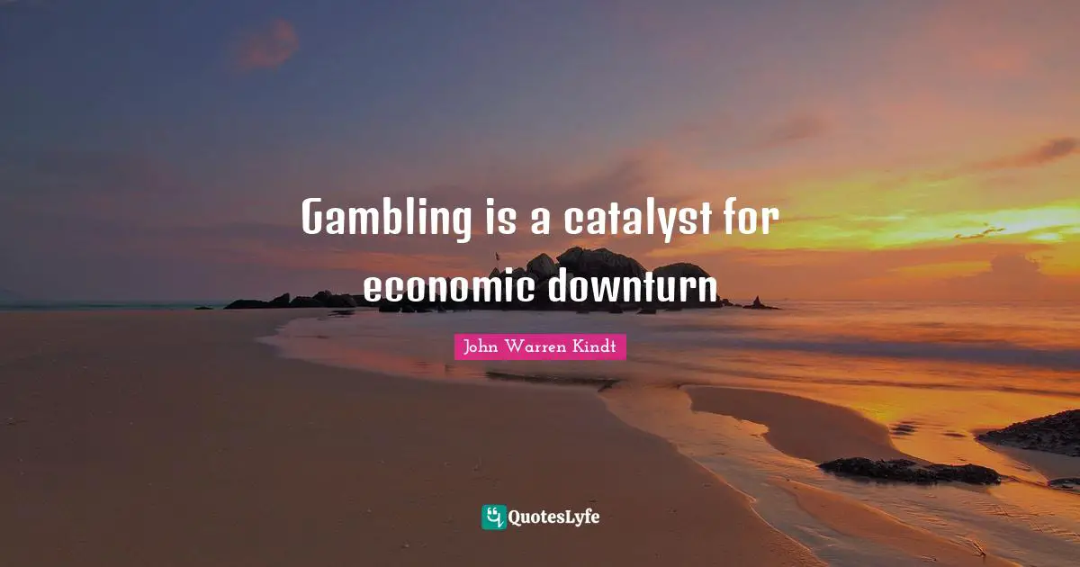 Gambling is a catalyst for economic downturn