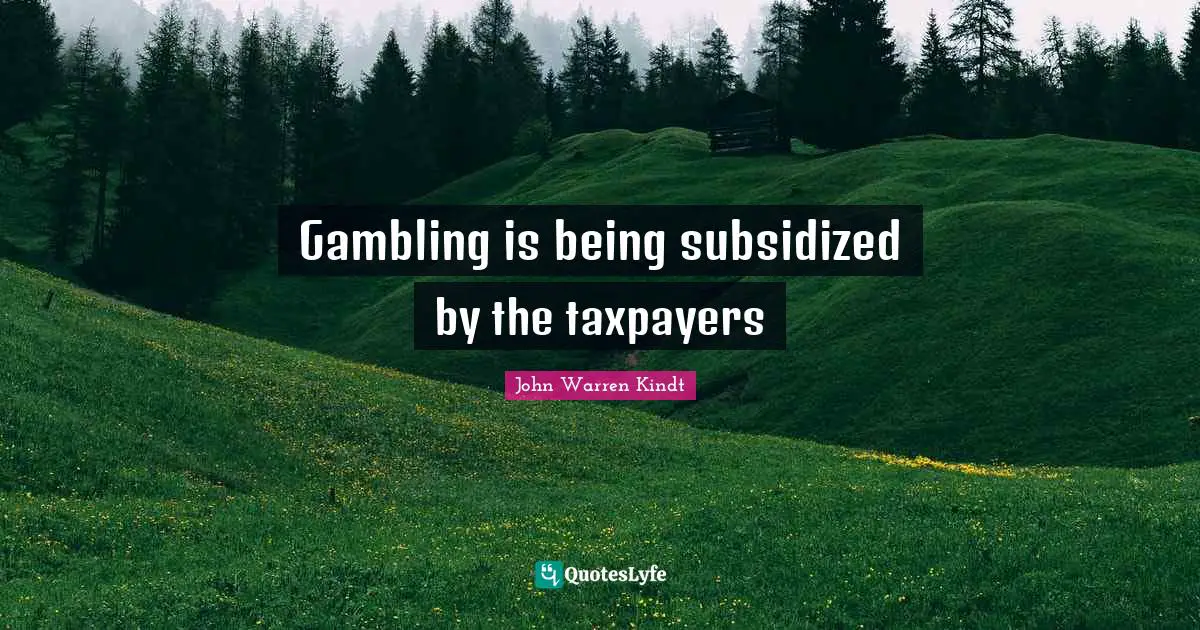 Gambling is being subsidized by the taxpayers