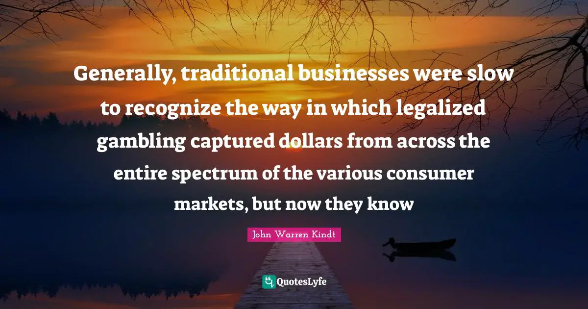 Generally, traditional businesses were slow to recognize the way in which legalized gambling captured dollars from across the entire spectrum of the various consumer markets, but now they know