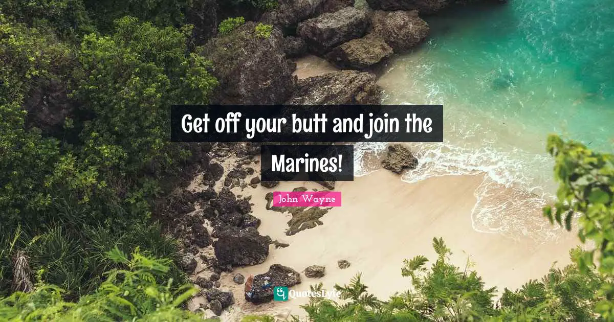 Get off your butt and join the Marines!