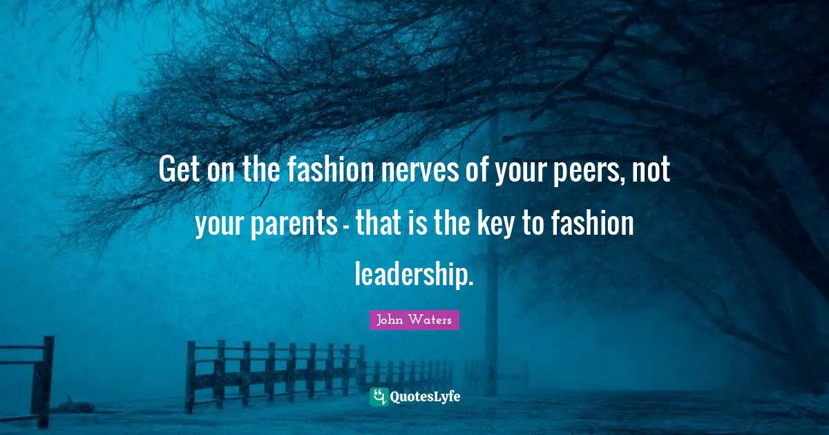 Get on the fashion nerves of your peers, not your parents - that is the key to fashion leadership.