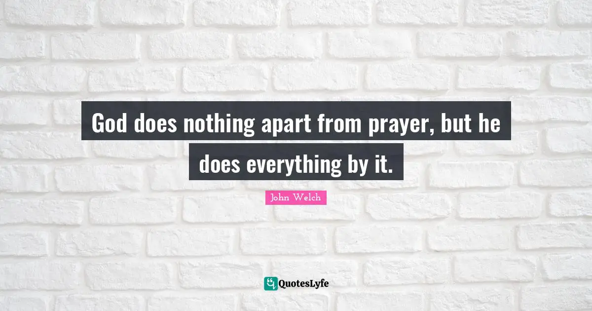 God does nothing apart from prayer, but he does everything by it.