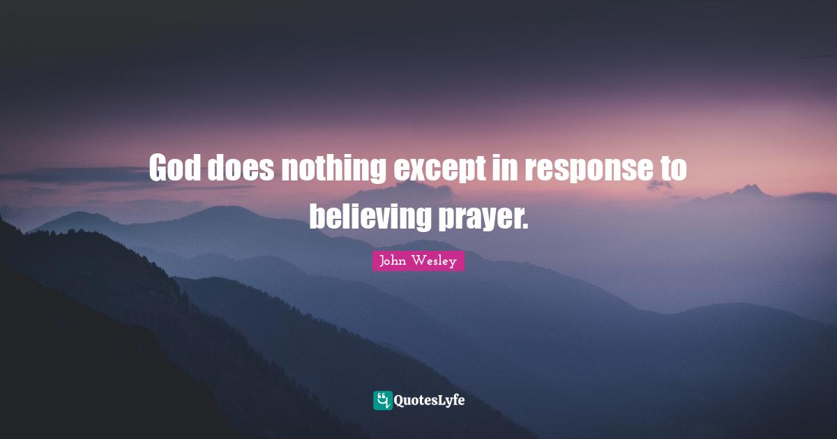 God does nothing except in response to believing prayer.