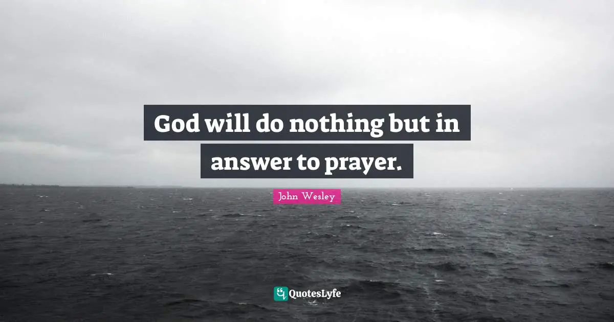 God will do nothing but in answer to prayer.