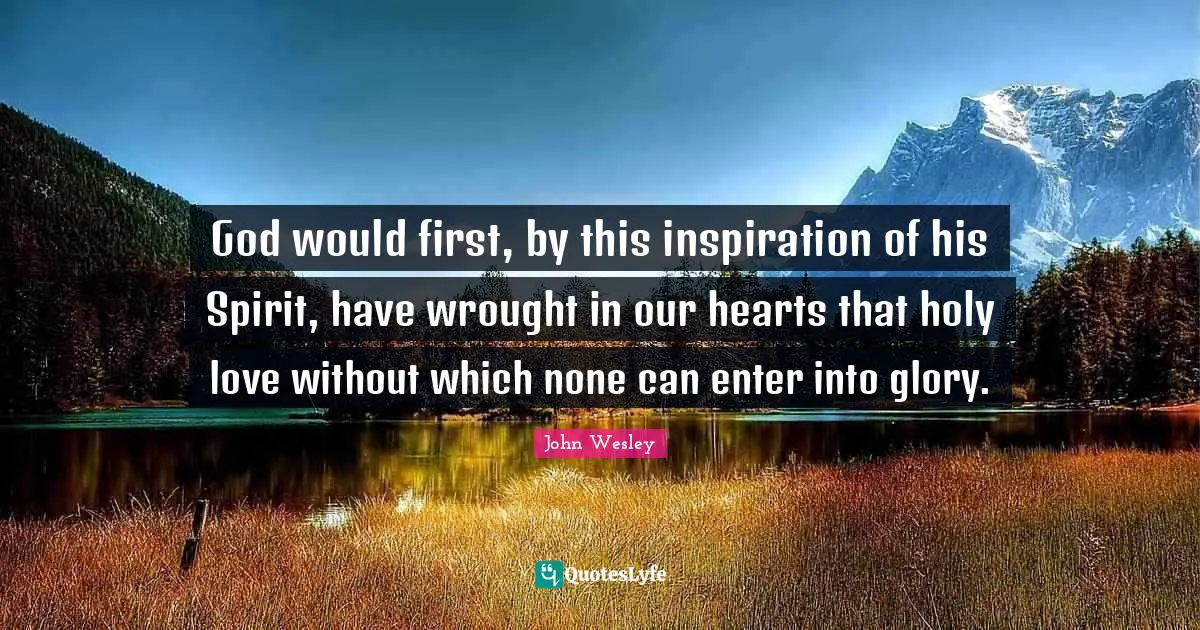 God would first, by this inspiration of his Spirit, have wrought in our hearts that holy love without which none can enter into glory.