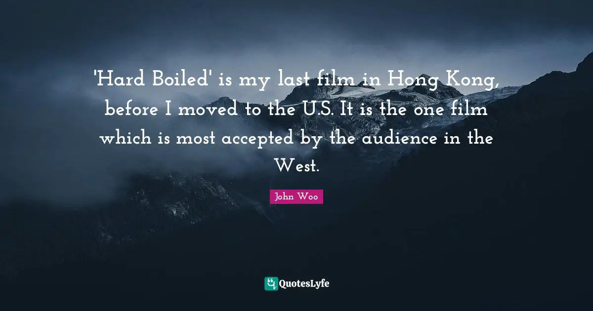 Hong Kong Quotes: "'Hard Boiled' is my last film in Hong Kong, before I moved to the U.S. It is the one film which is most accepted by the audience in the West."