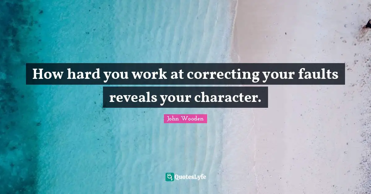 How hard you work at correcting your faults reveals your character.
