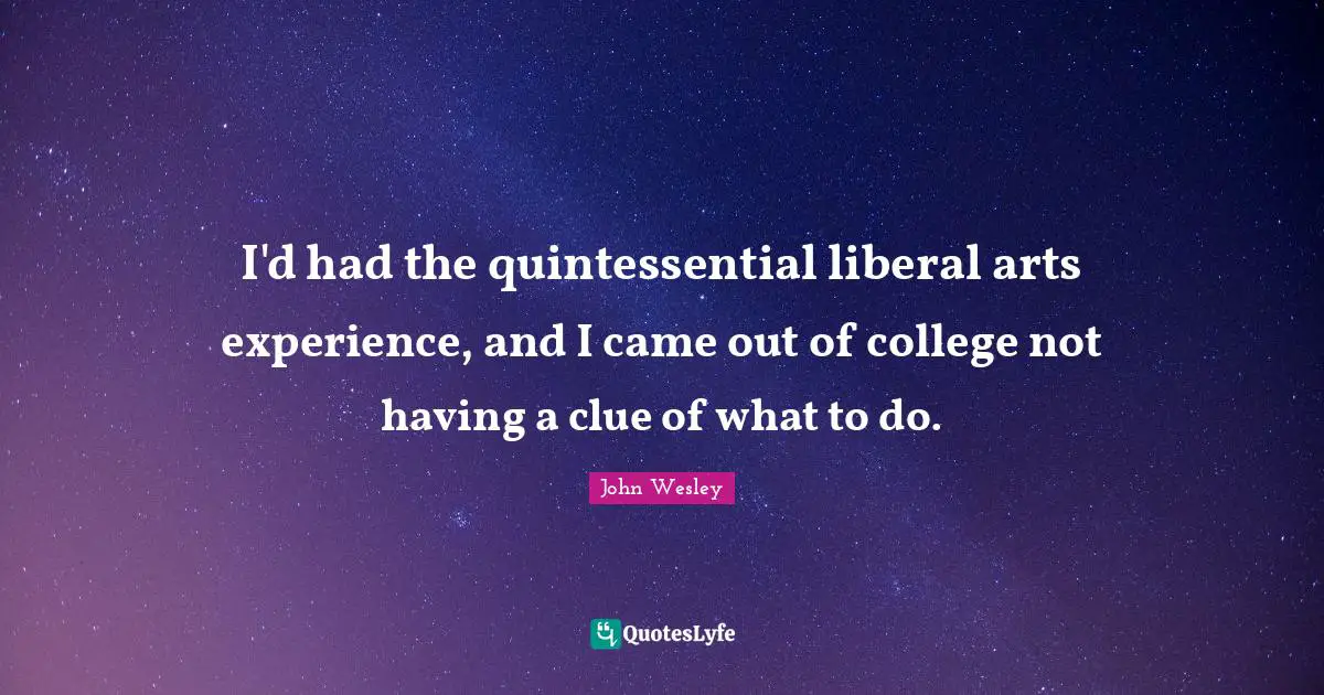 I'd had the quintessential liberal arts experience, and I came out of college not having a clue of what to do.
