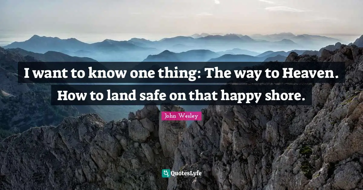 Shore Quotes: "I want to know one thing: The way to Heaven. How to land safe on that happy shore."