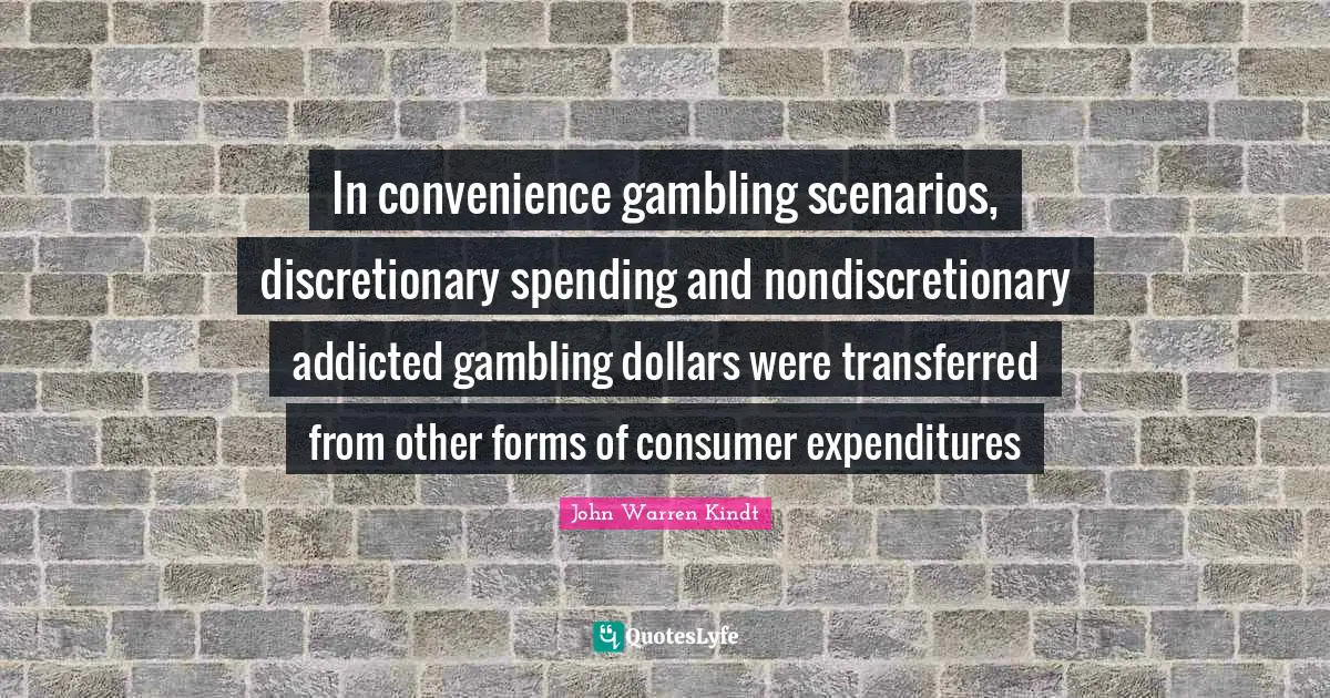 In convenience gambling scenarios, discretionary spending and nondiscretionary addicted gambling dollars were transferred from other forms of consumer expenditures