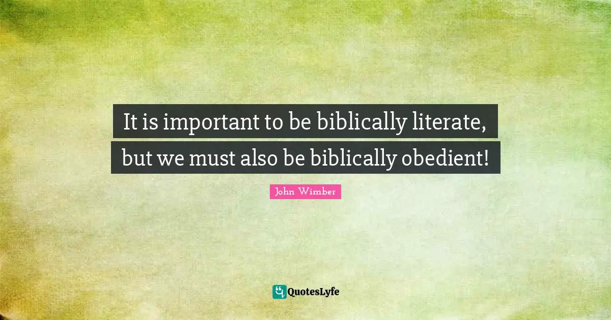 It is important to be biblically literate, but we must also be biblically obedient!