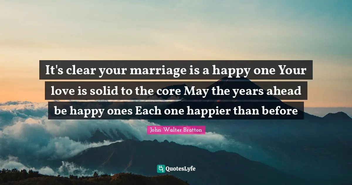 It's clear your marriage is a happy one Your love is solid to the core May the years ahead be happy ones Each one happier than before