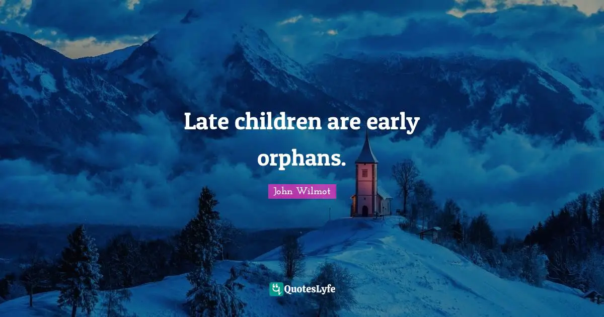 Late children are early orphans.