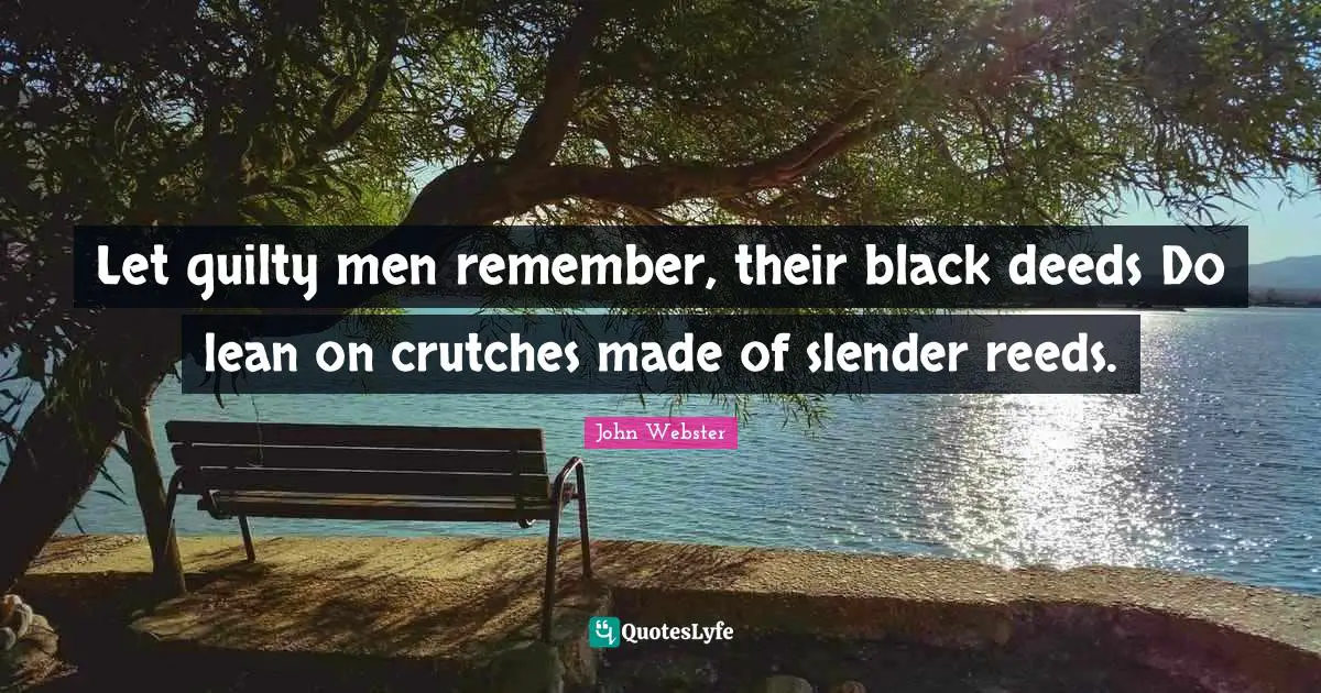 Slender Quotes: "Let guilty men remember, their black deeds Do lean on crutches made of slender reeds."