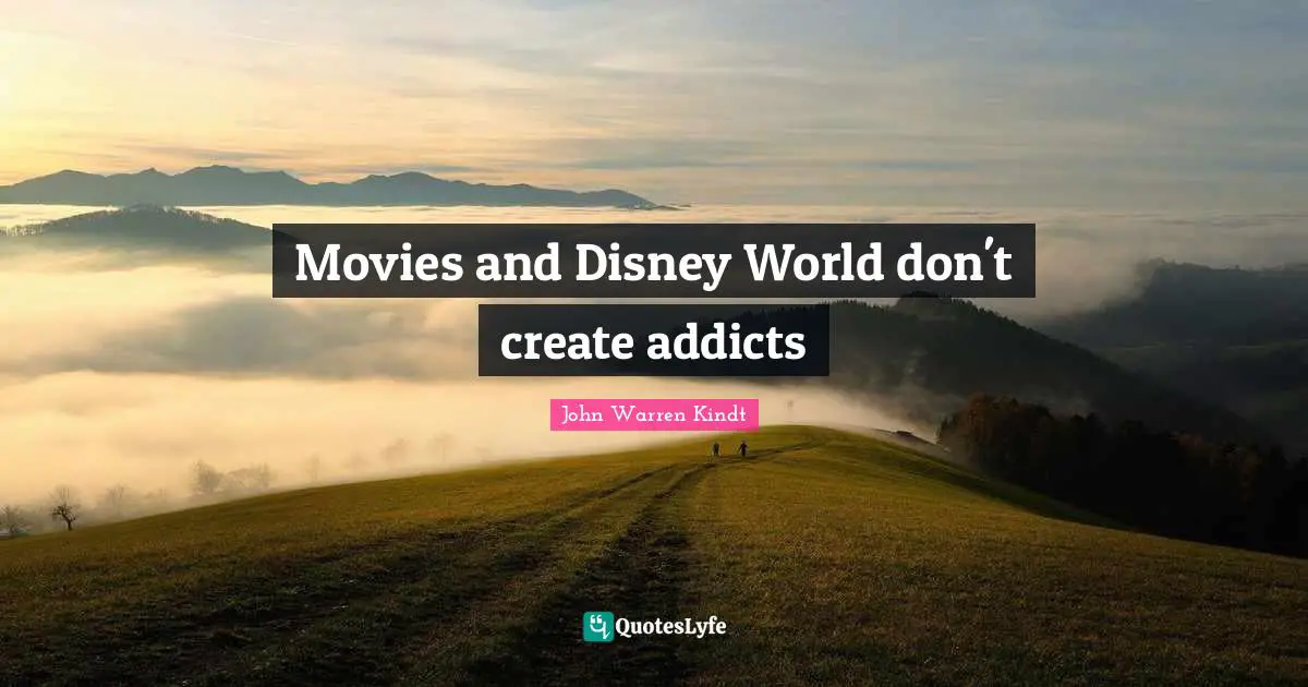 Movies and Disney World don't create addicts