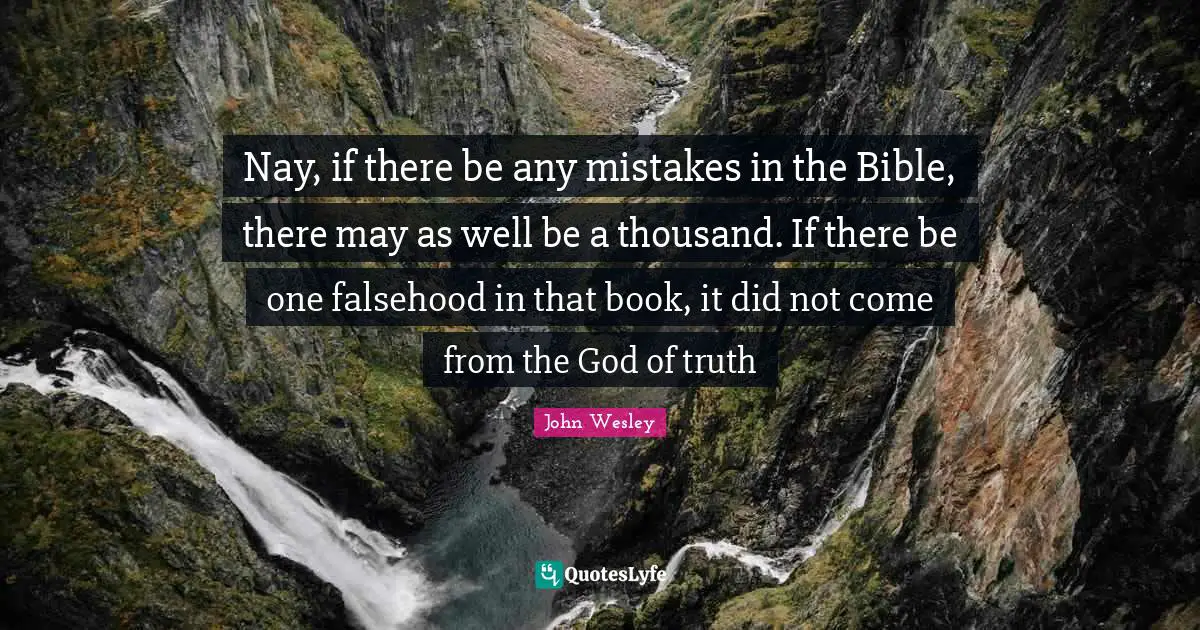 Nay, if there be any mistakes in the Bible, there may as well be a thousand. If there be one falsehood in that book, it did not come from the God of truth