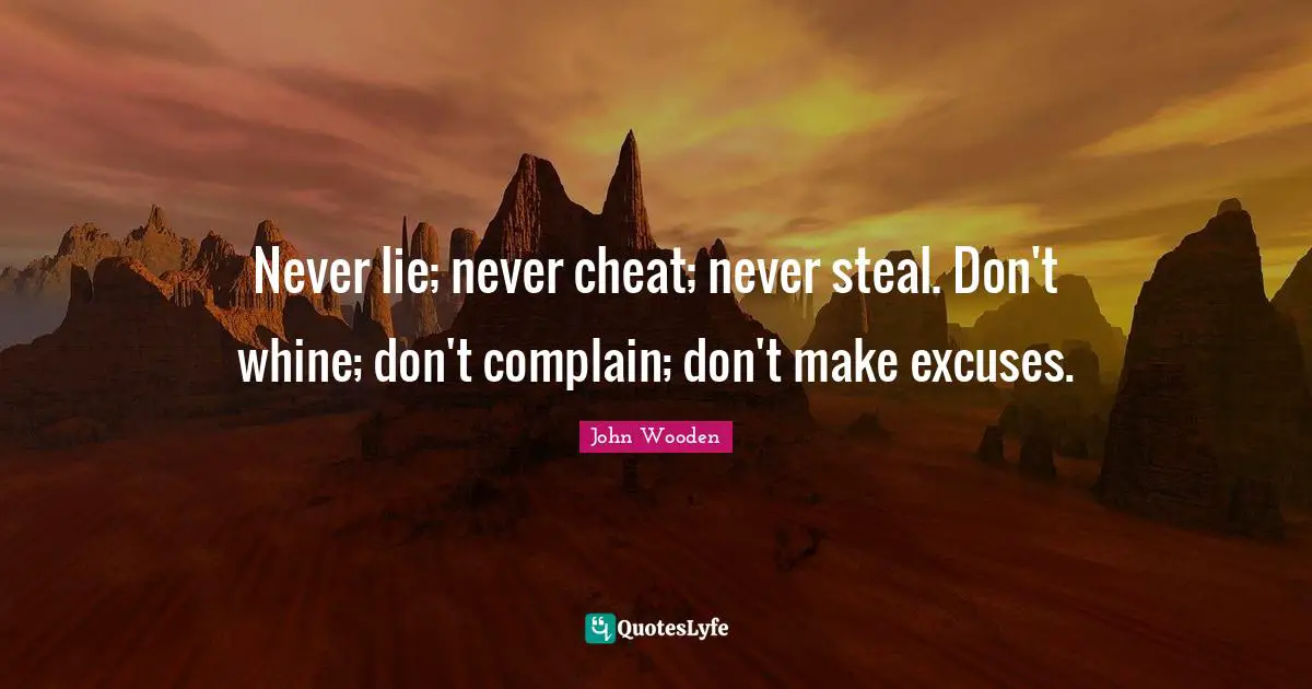 Positivity Quotes: "Never lie; never cheat; never steal. Don't whine; don't complain; don't make excuses."