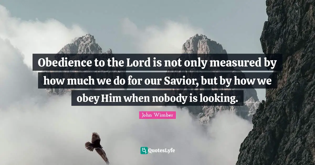 Obedience to the Lord is not only measured by how much we do for our Savior, but by how we obey Him when nobody is looking.