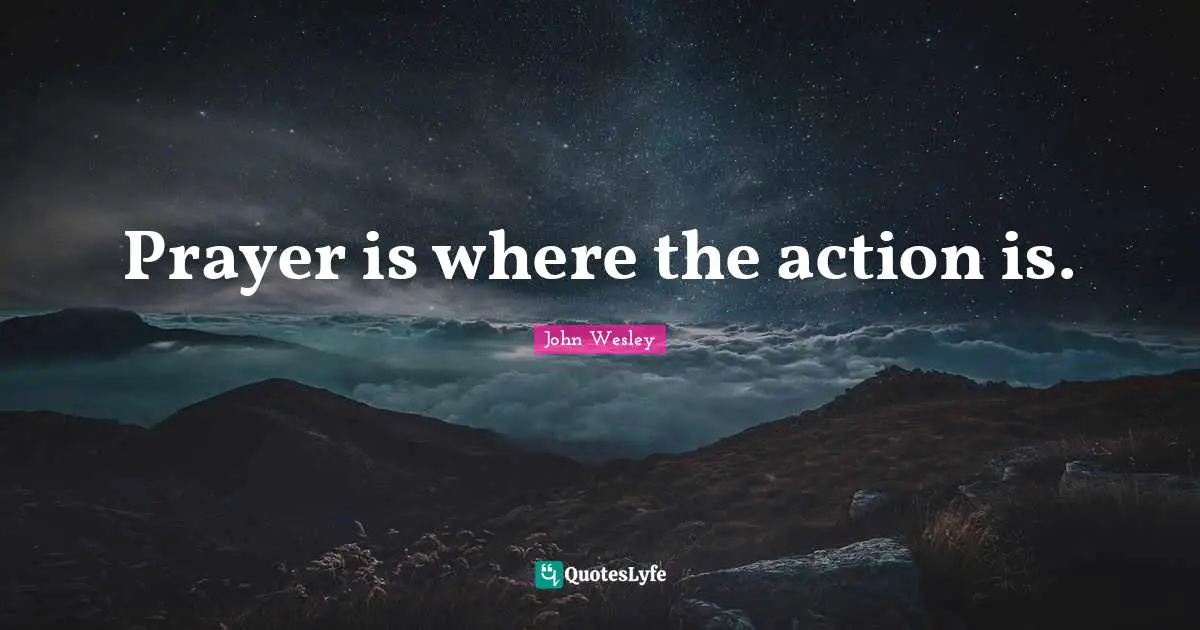 Action Quotes: "Prayer is where the action is."