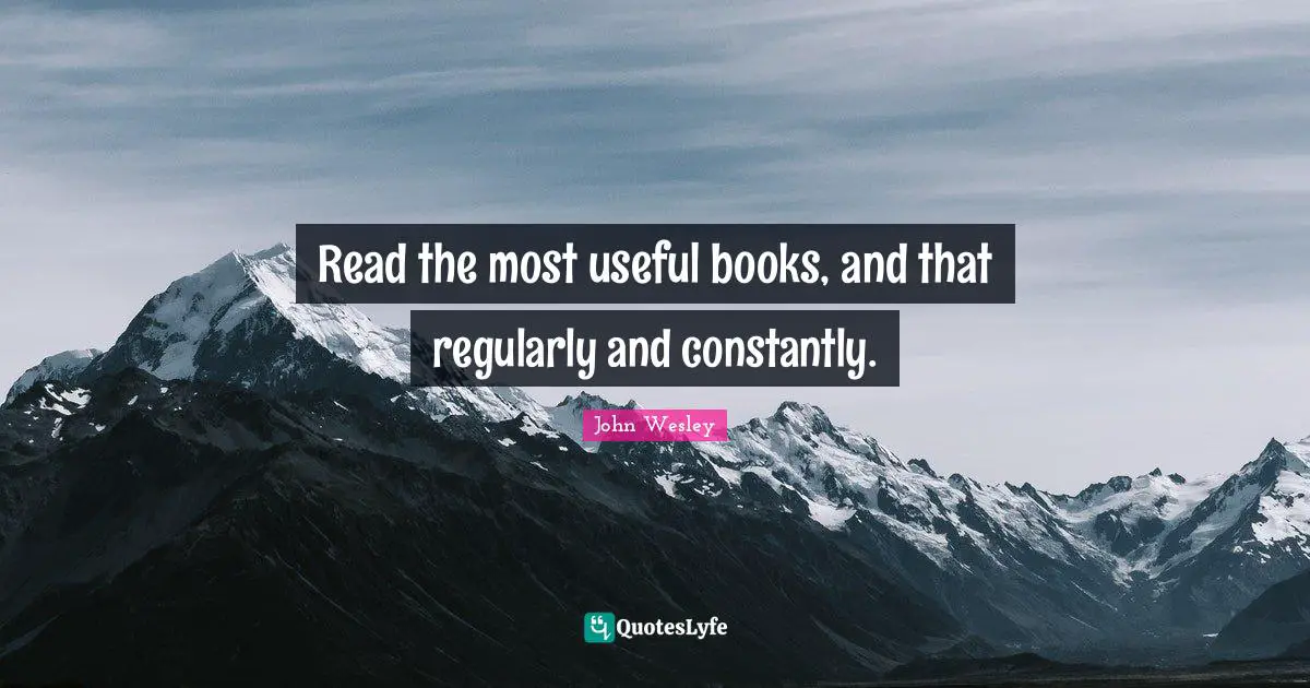 Read the most useful books, and that regularly and constantly.