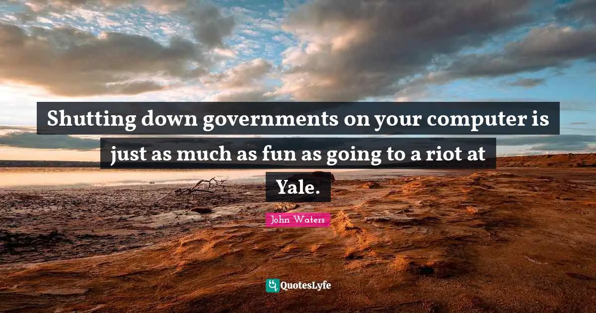 Shutting down governments on your computer is just as much as fun as going to a riot at Yale.