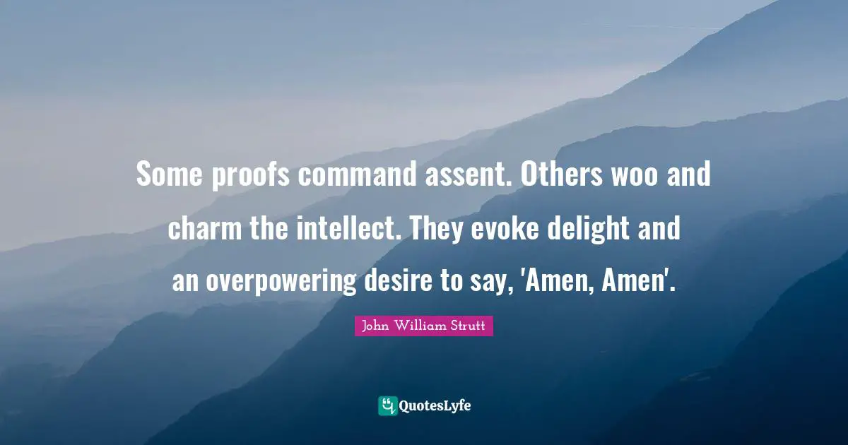 Some proofs command assent. Others woo and charm the intellect. They evoke delight and an overpowering desire to say, 'Amen, Amen'.