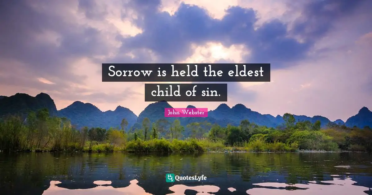 Sorrow is held the eldest child of sin.