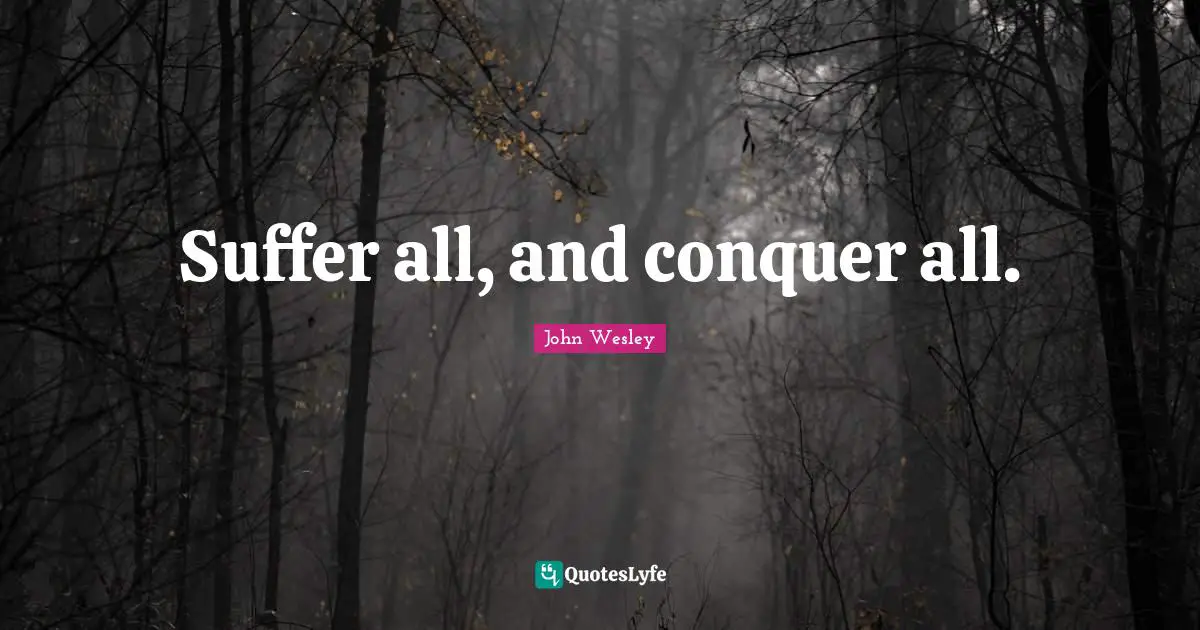 Suffer all, and conquer all.