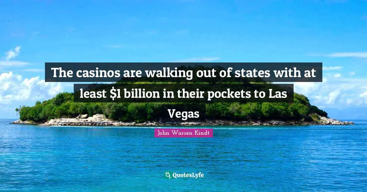 The casinos are walking out of states with at least $1 billion in their pockets to Las Vegas