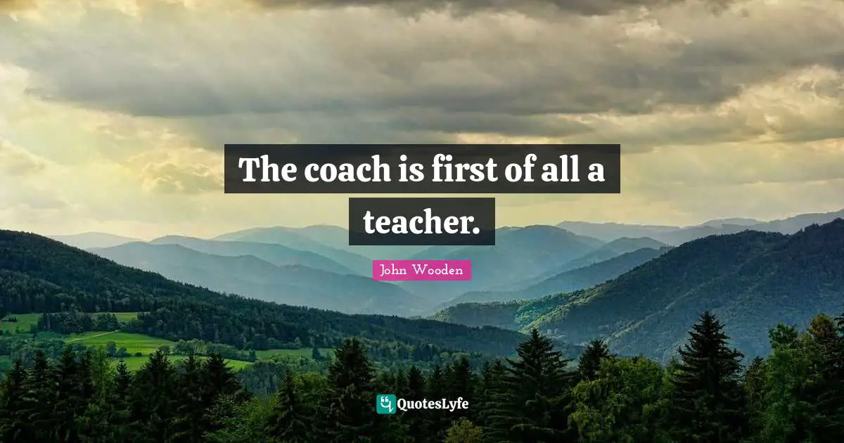 The coach is first of all a teacher.