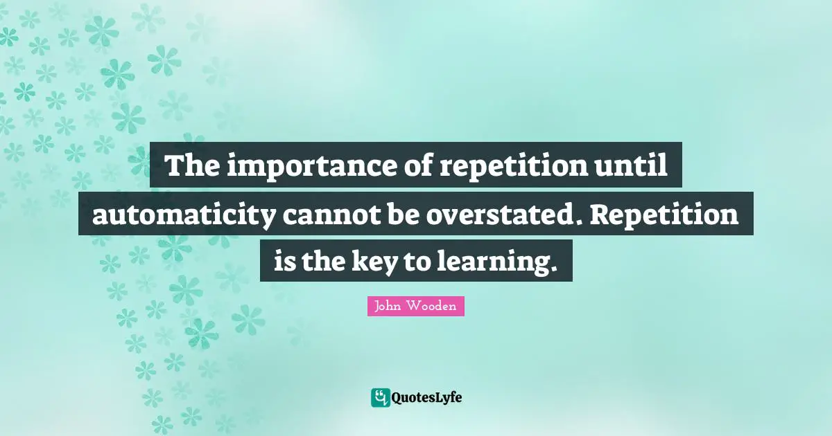 The importance of repetition until automaticity cannot be overstated. Repetition is the key to learning.
