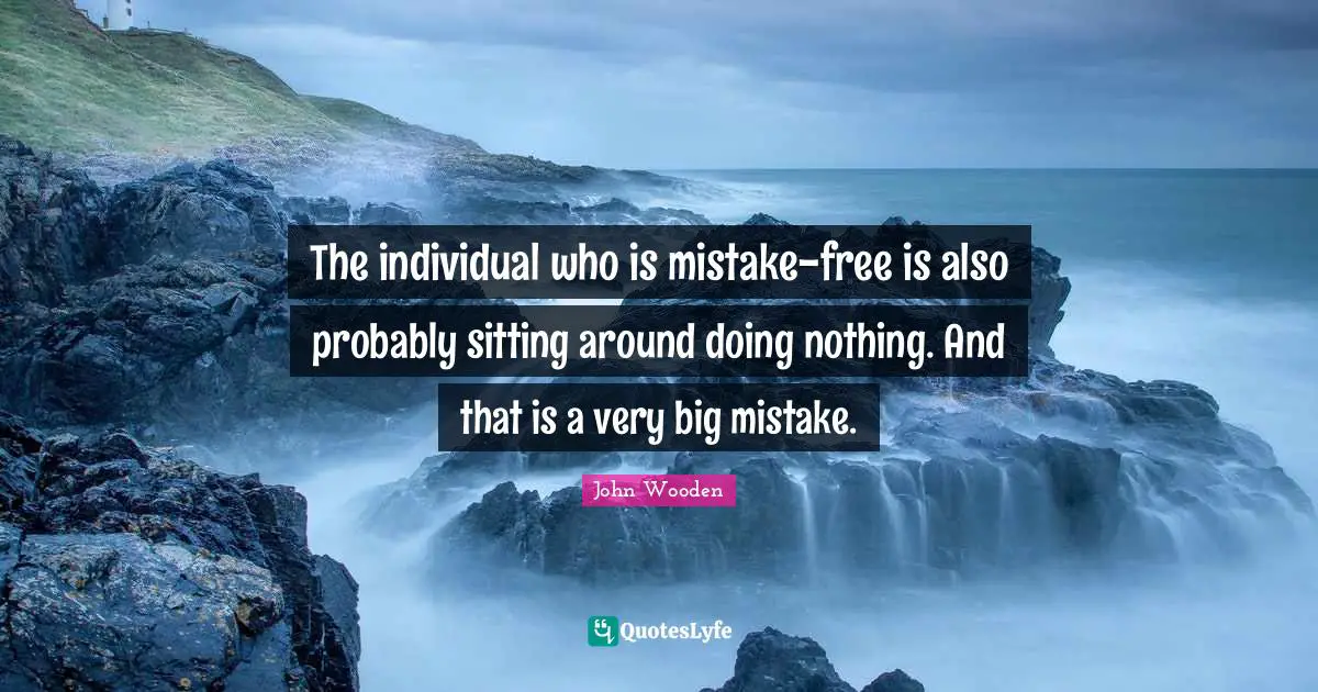 Sitting Around Quotes: "The individual who is mistake-free is also probably sitting around doing nothing. And that is a very big mistake."