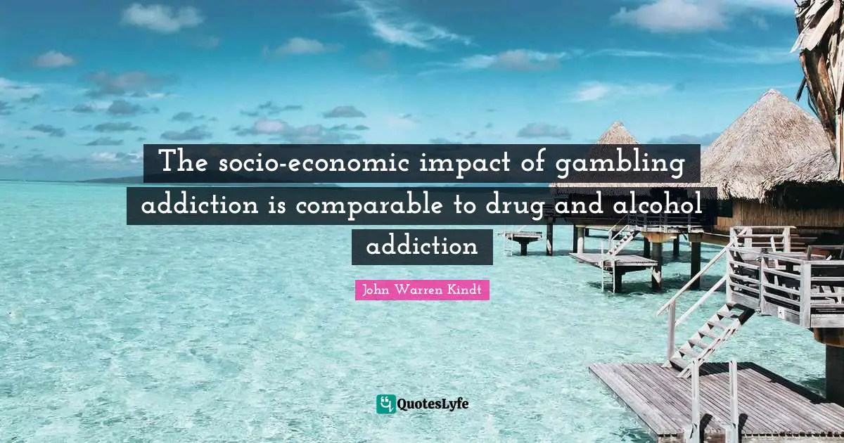 The socio-economic impact of gambling addiction is comparable to drug and alcohol addiction