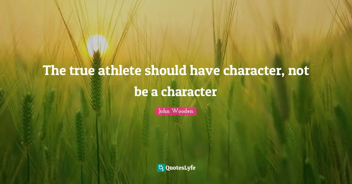 The true athlete should have character, not be a character
