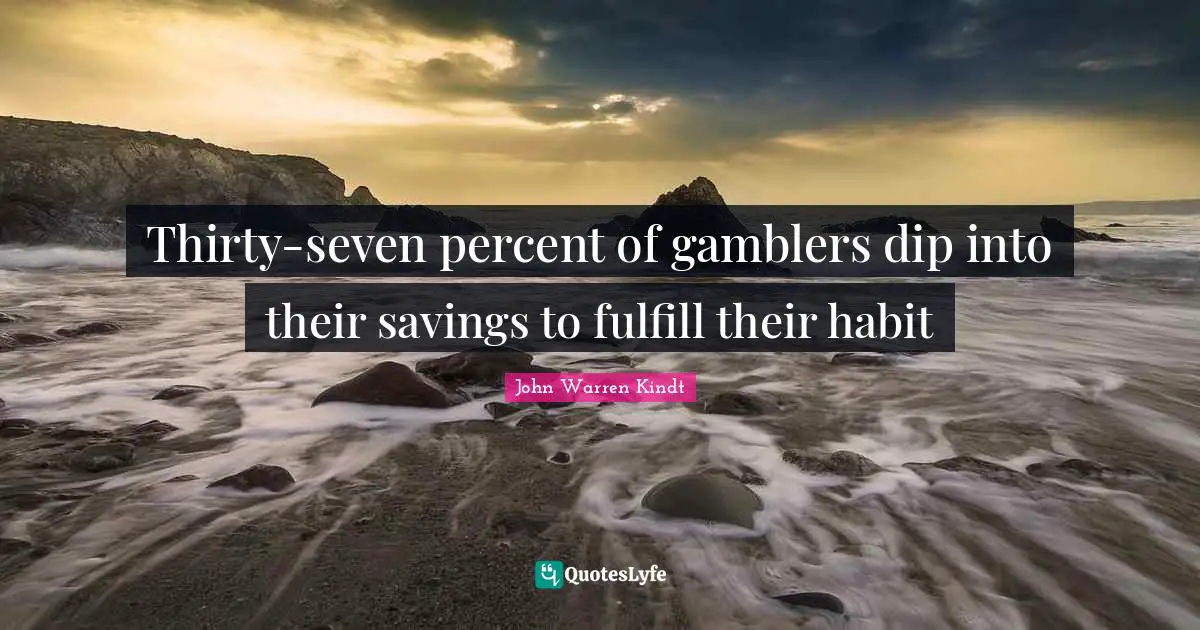 Thirty-seven percent of gamblers dip into their savings to fulfill their habit