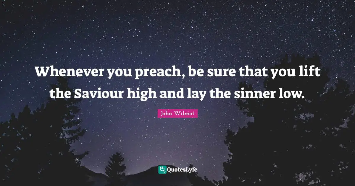 My Saviour Quotes: "Whenever you preach, be sure that you lift the Saviour high and lay the sinner low."
