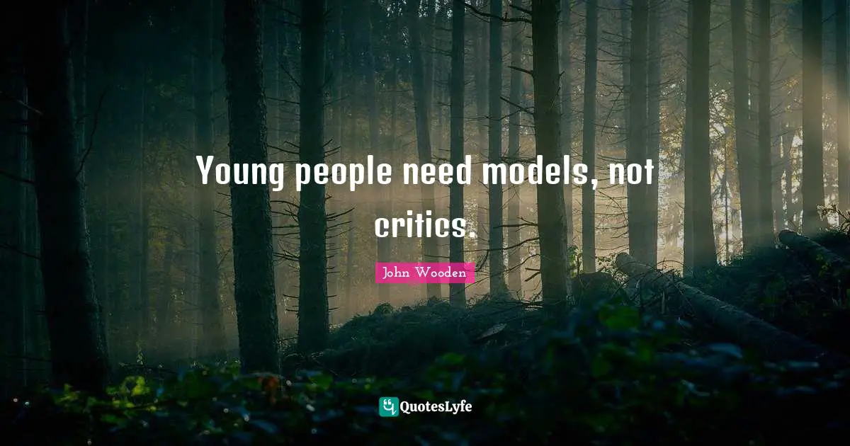 Youth Quotes: "Young people need models, not critics."