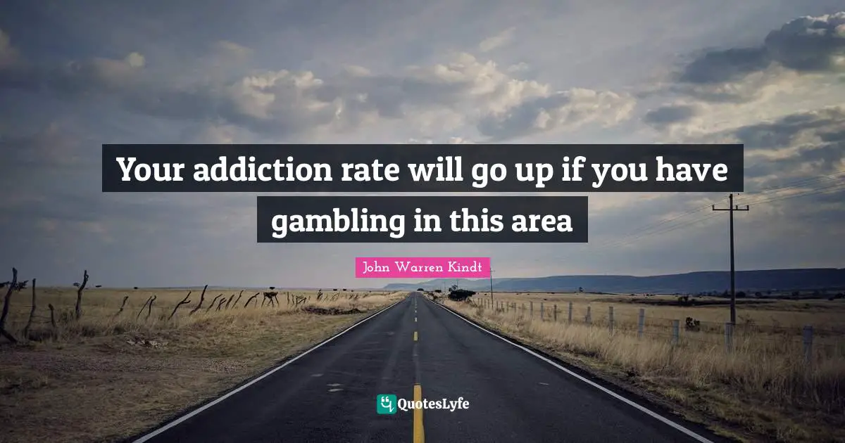 Your addiction rate will go up if you have gambling in this area