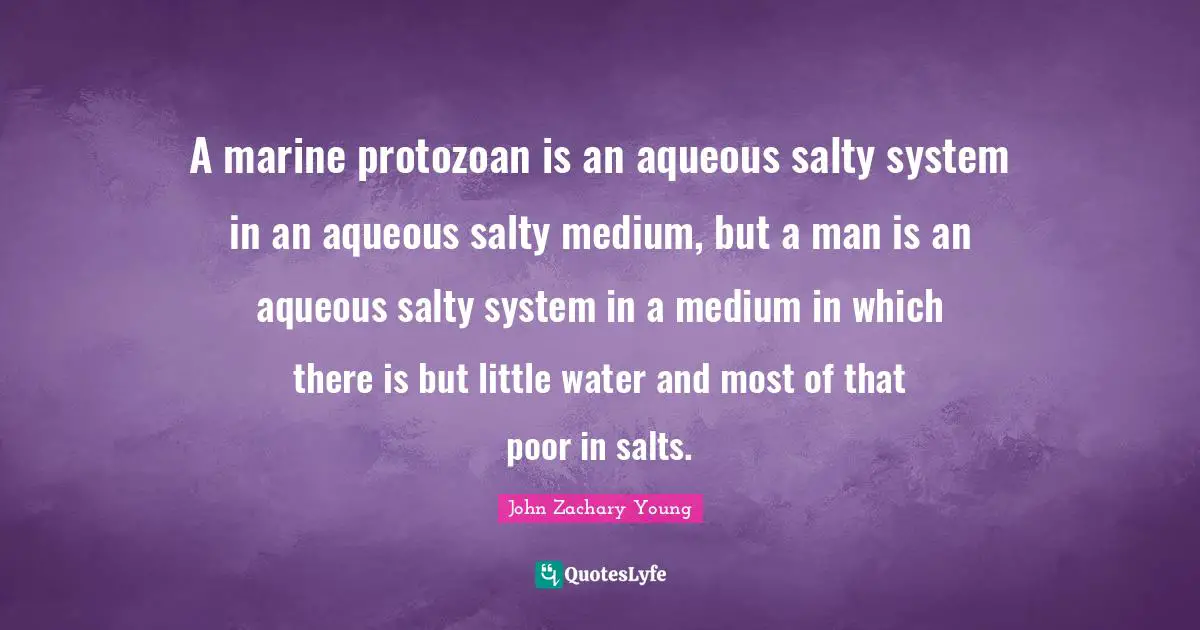 A marine protozoan is an aqueous salty system in an aqueous salty medium, but a man is an aqueous salty system in a medium in which there is but little water and most of that poor in salts.
