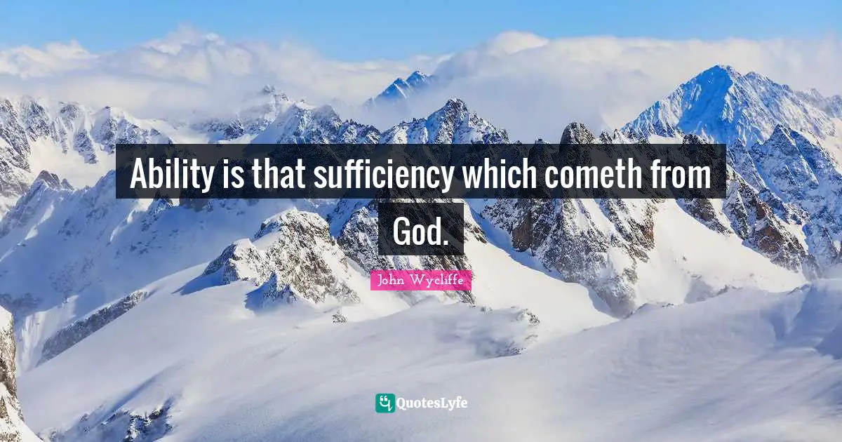 John Wycliffe Quotes: Ability is that sufficiency which cometh from God.