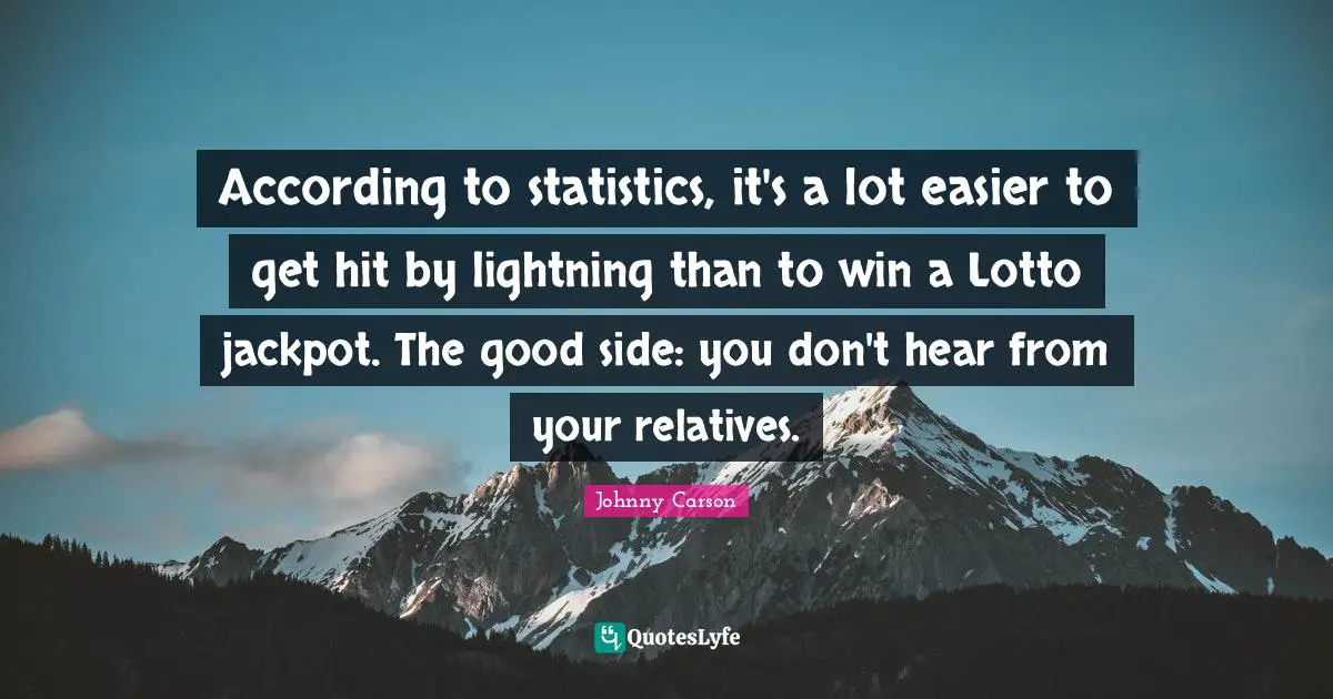 Lightning Quotes: "According to statistics, it's a lot easier to get hit by lightning than to win a Lotto jackpot. The good side: you don't hear from your relatives."