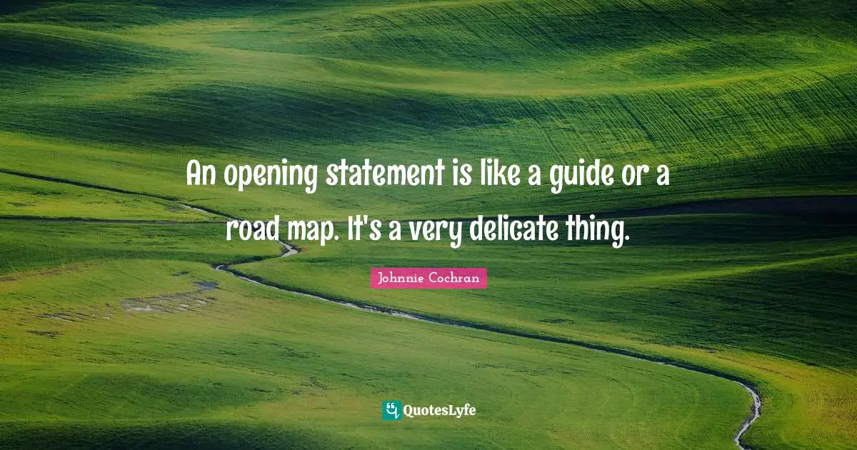 An opening statement is like a guide or a road map. It's a very delicate thing.