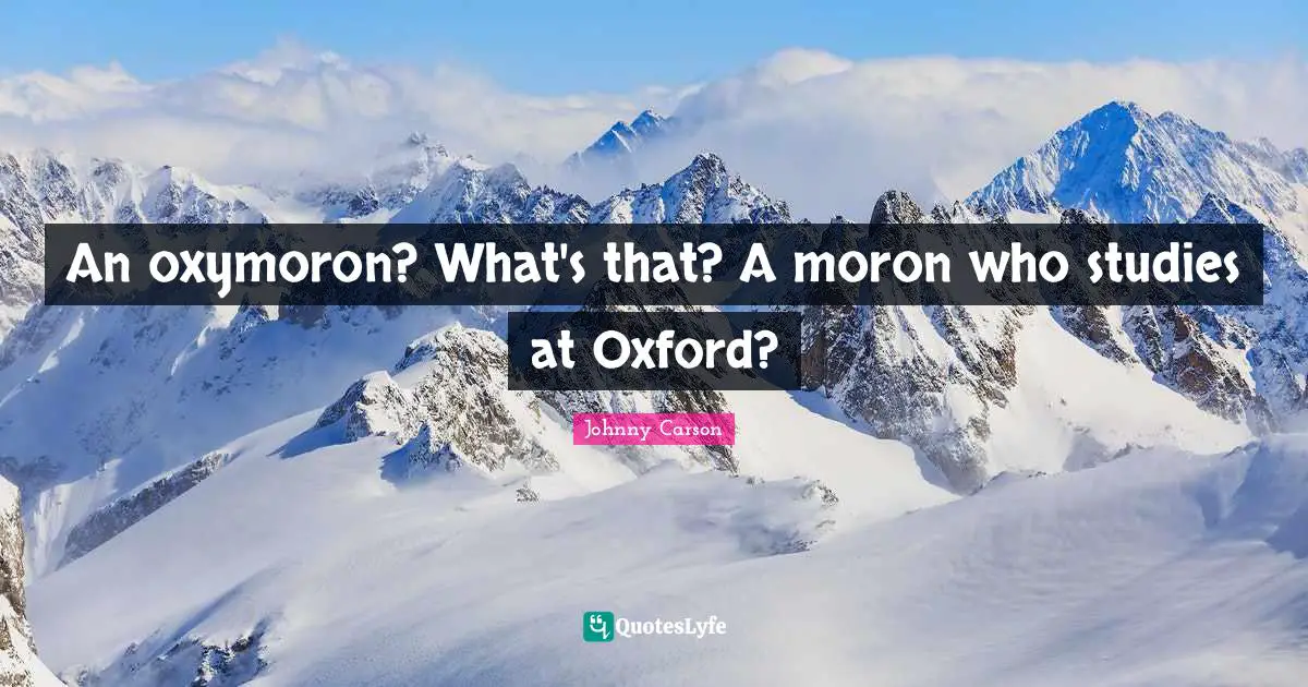 An oxymoron? What's that? A moron who studies at Oxford?