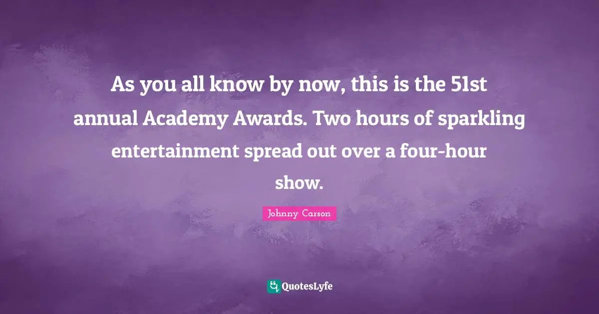 As you all know by now, this is the 51st annual Academy Awards. Two hours of sparkling entertainment spread out over a four-hour show.