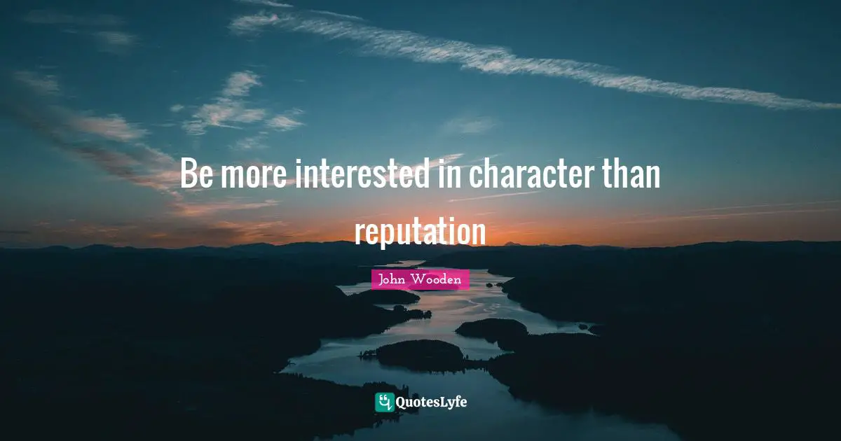Be more interested in character than reputation