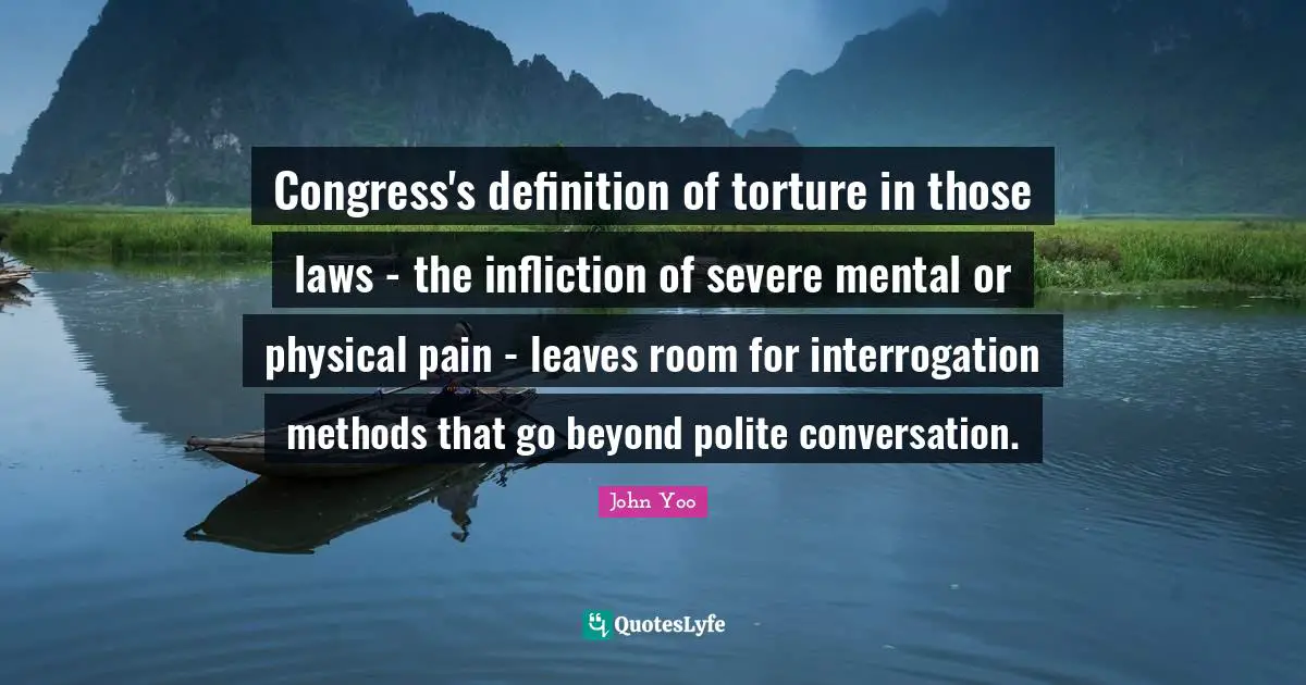 Congress's definition of torture in those laws - the infliction of severe mental or physical pain - leaves room for interrogation methods that go beyond polite conversation.