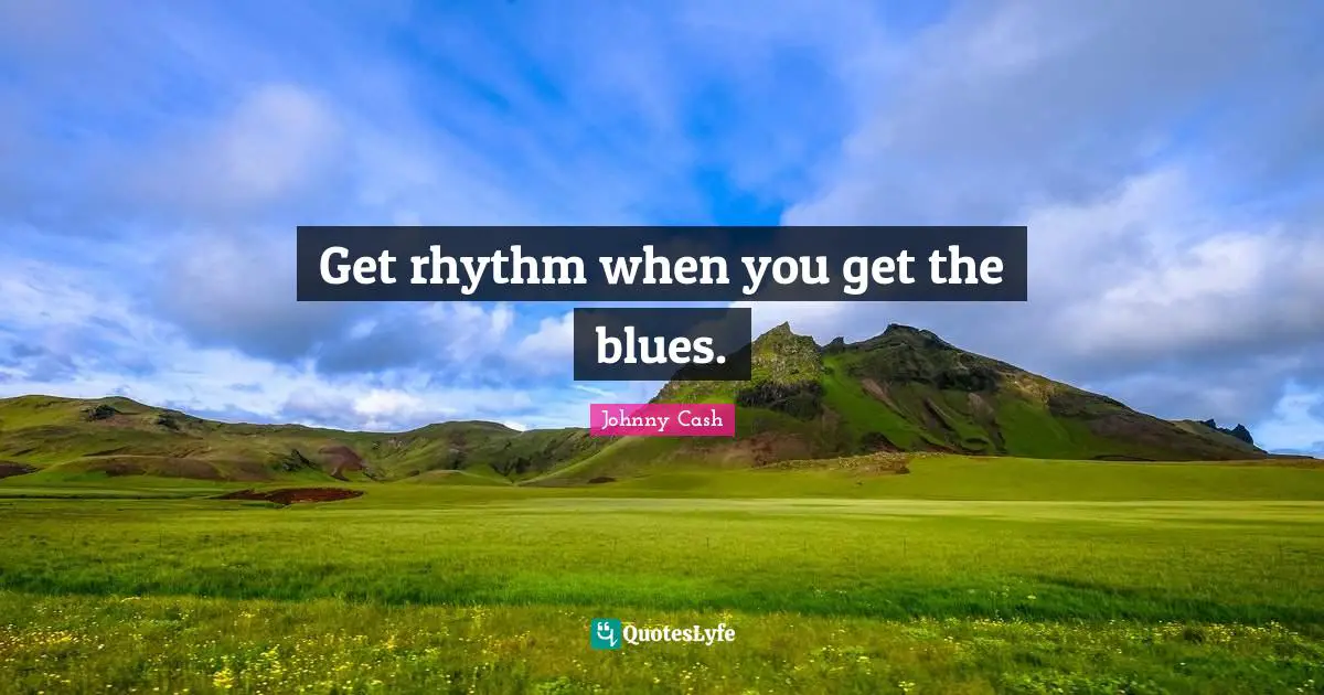 Get rhythm when you get the blues.